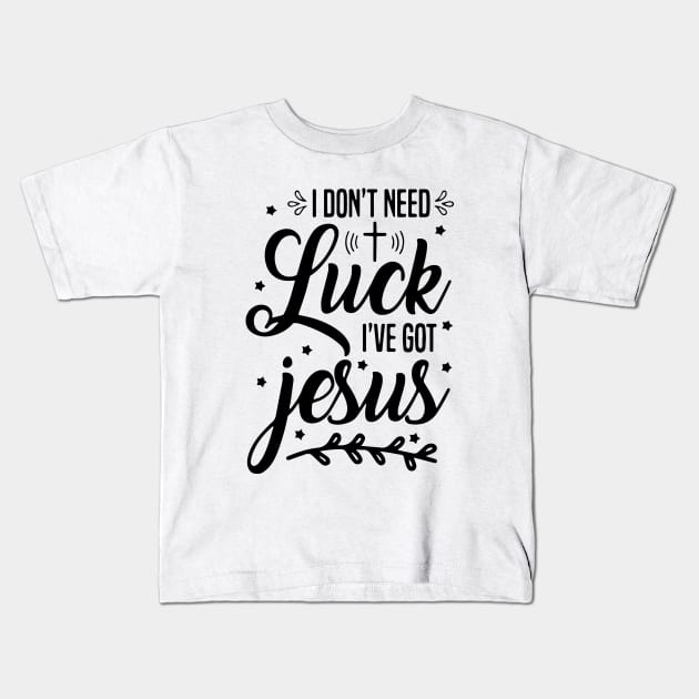 I Don't Need Luck I Have Jesus Faith Gift St Patrick's Day Kids T-Shirt by ZimBom Designer